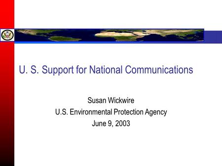U. S. Support for National Communications Susan Wickwire U.S. Environmental Protection Agency June 9, 2003.