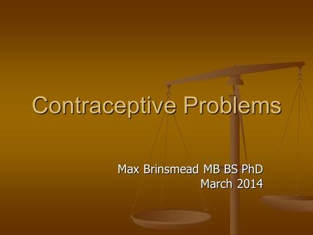 Contraceptive Problems Max Brinsmead MB BS PhD March 2014.
