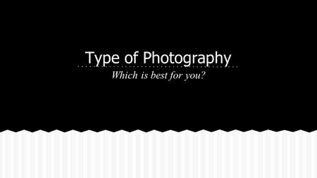 Type of Photography Which is best for you?. I will show you a series of slides with 6 pictures on each. Each picture is represented by a letter. Keep.