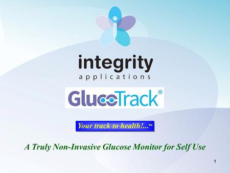 11 Your track to health!... ™ A Truly Non-Invasive Glucose Monitor for Self Use.