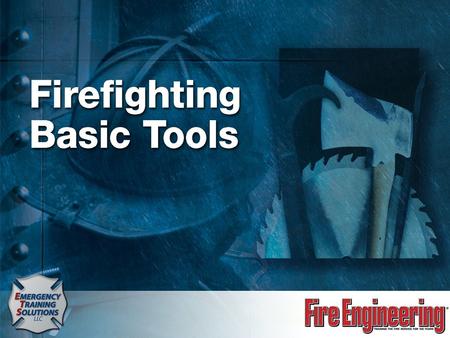 Copyright © 2008 Emergency Training Solutions, LLC. All rights reserved. Firefighter I - Firefighting Basic Tools.