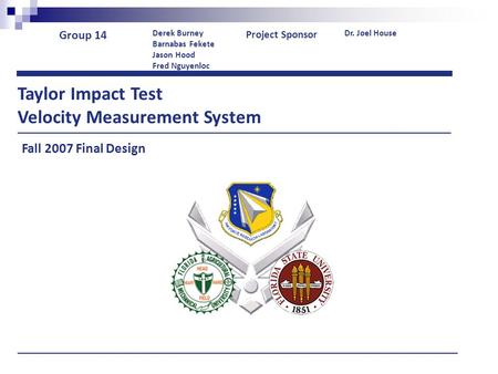 Group 14 Derek Burney Barnabas Fekete Jason Hood Fred Nguyenloc Project Sponsor Dr. Joel House Taylor Impact Test Velocity Measurement System 4 _______________________________________________________________.