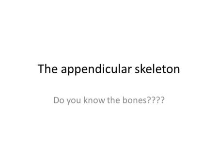 The appendicular skeleton Do you know the bones????