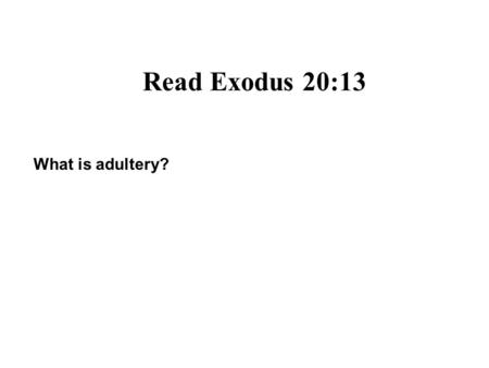 Read Exodus 20:13 What is adultery?. What did the term adultery mean in OT days? Originally expressed a male point of view Wife is property Term refers.
