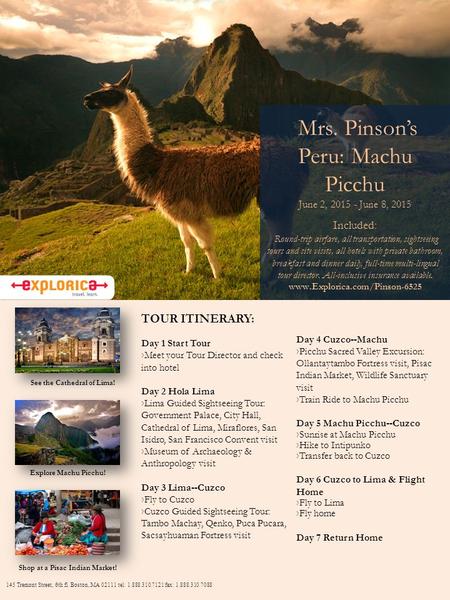 Mrs. Pinson’s Peru: Machu Picchu June 2, 2015 - June 8, 2015 Included: Round-trip airfare, all transportation, sightseeing tours and site visits, all hotels.