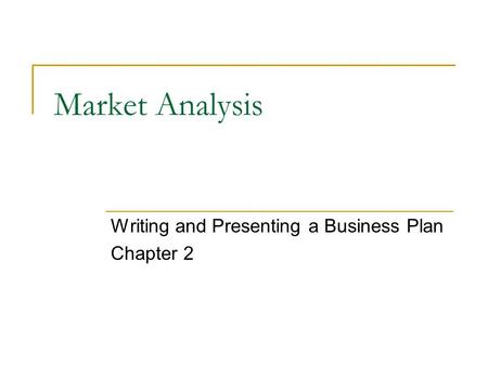 Market Analysis Writing and Presenting a Business Plan Chapter 2.