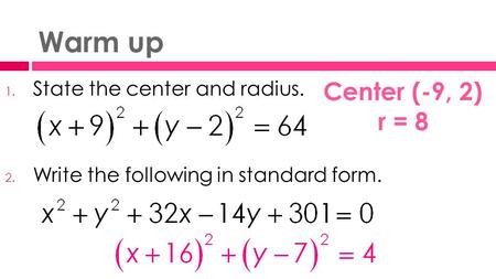 Warm up 1. State the center and radius. 2. Write the following in standard form. Center (-9, 2) r = 8.