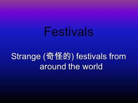 Festivals Strange ( 奇怪的 ) festivals from around the world.