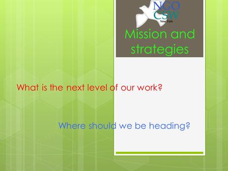 Mission and strategies What is the next level of our work? Where should we be heading?