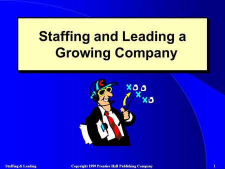 Staffing & Leading 1 Copyright 1999 Prentice Hall Publishing Company Staffing and Leading a Growing Company.