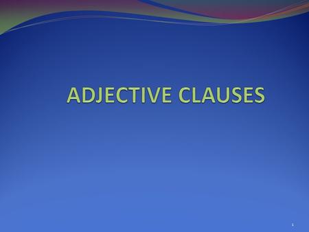 ADJECTIVE CLAUSES.