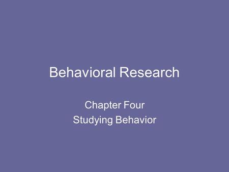 Behavioral Research Chapter Four Studying Behavior.