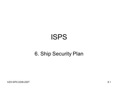 ISPS 6. Ship Security Plan HZS ISPS 2006-2007.