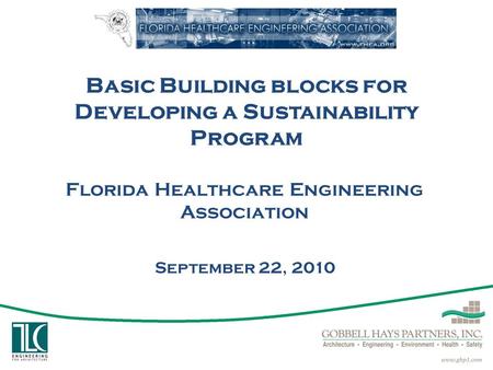 Basic Building blocks for Developing a Sustainability Program Florida Healthcare Engineering Association September 22, 2010.