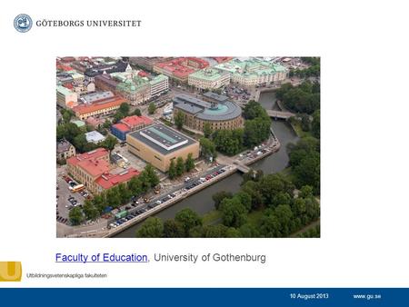 Www.gu.se Faculty of EducationFaculty of Education, University of Gothenburg 10 August 2013.