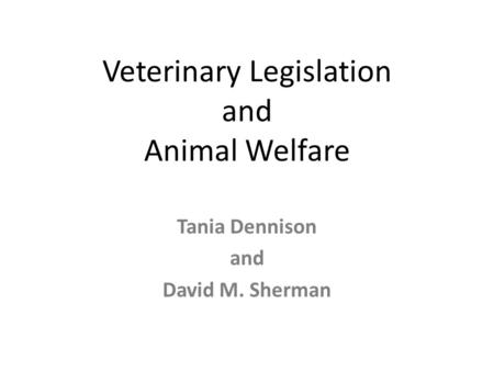Veterinary Legislation and Animal Welfare Tania Dennison and David M. Sherman.