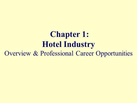 Chapter 1: Hotel Industry Overview & Professional Career Opportunities.