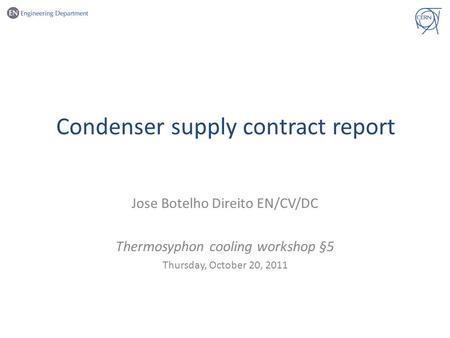 Condenser supply contract report Jose Botelho Direito EN/CV/DC Thermosyphon cooling workshop §5 Thursday, October 20, 2011.