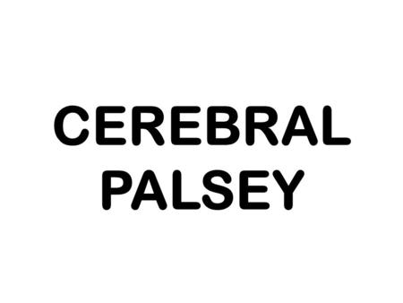 CEREBRAL PALSEY. GOAL: Upon completion of this lesson, the student will be able to describe five of the symptoms of Cerebral Palsey. The lesson will be.
