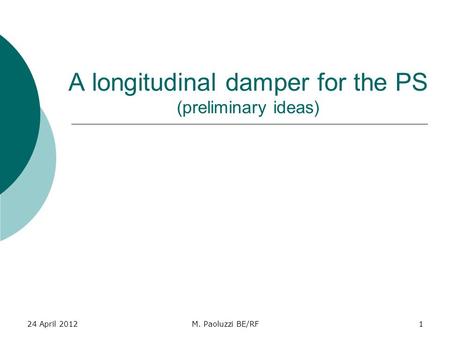 A longitudinal damper for the PS (preliminary ideas) 24 April 20121M. Paoluzzi BE/RF.