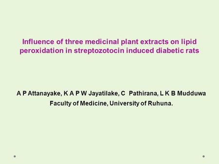 Influence of three medicinal plant extracts on lipid peroxidation in streptozotocin induced diabetic rats A P Attanayake, K A P W Jayatilake, C Pathirana,