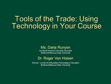Tools of the Trade: Using Technology in Your Course Tools of the Trade: Using Technology in Your Course 1 Ms. Darla Runyon Assistant Director/Curriculum.