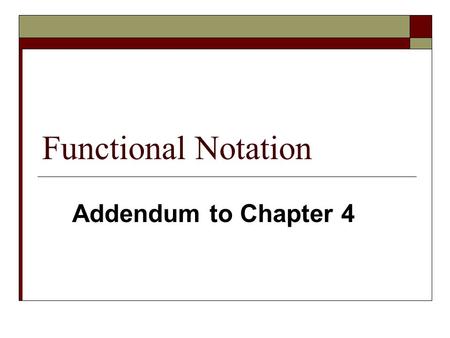 Functional Notation Addendum to Chapter 4. 2 Logic Notation Systems We have seen three different, but equally powerful, notational systems for describing.