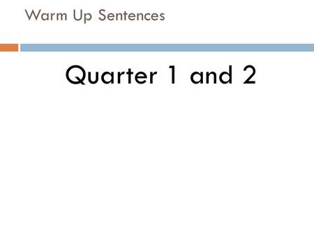Warm Up Sentences Quarter 1 and 2. Warm Up Sentence swimming desperate to reach the shore a light was seen in the distance.