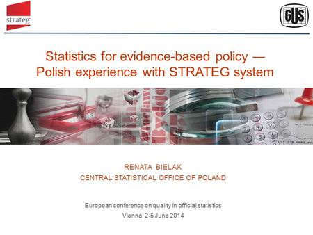 Statistics for evidence-based policy ― Polish experience with STRATEG system European conference on quality in official statistics Vienna, 2-5 June 2014.