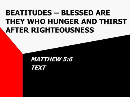 BEATITUDES – BLESSED ARE THEY WHO HUNGER AND THIRST AFTER RIGHTEOUSNESS MATTHEW 5:6 TEXT.