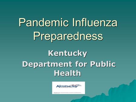 Pandemic Influenza Preparedness Kentucky Department for Public Health Department for Public Health.