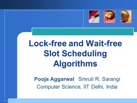 Company LOGO Lock-free and Wait-free Slot Scheduling Algorithms Pooja Aggarwal Smruti R. Sarangi Computer Science, IIT Delhi, India 1.