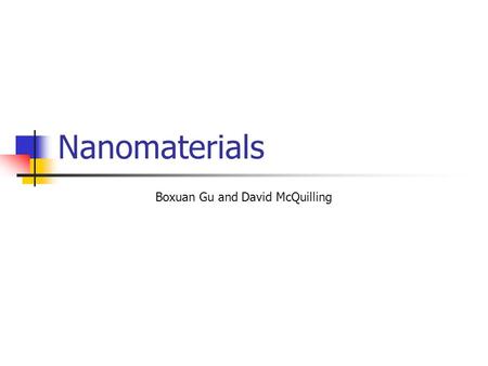 Nanomaterials Boxuan Gu and David McQuilling. What are they? Nano = 10 -9 or one billionth in size Materials with dimensions and tolerances in the range.