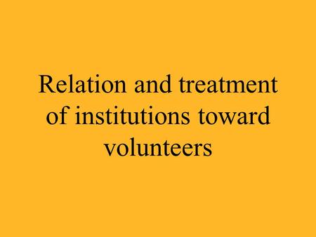 Relation and treatment of institutions toward volunteers.