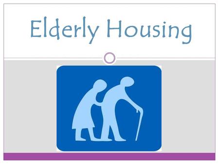 Elderly Housing. Types of Housing  Assisted Living : Also called residential care, is a type of living arrangement in which personal care services such.