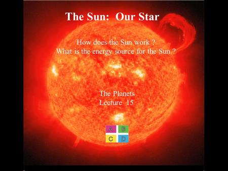 © 2005 Pearson Education Inc., publishing as Addison-Wesley The Sun: Our Star How does the Sun work ? What is the energy source for the Sun ? The Planets.