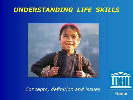 UNDERSTANDING LIFE SKILLS Hanoi Concepts, definition and issues.
