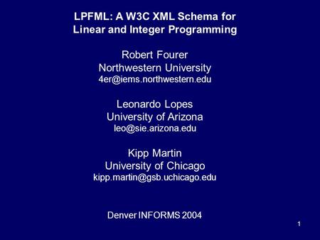1 LPFML: A W3C XML Schema for Linear and Integer Programming Robert Fourer Northwestern University Leonardo Lopes University.