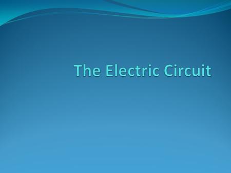 Objective of the Lecture Describe a basic electric circuit, which may be drawn as a circuit schematic or constructed with actual components.