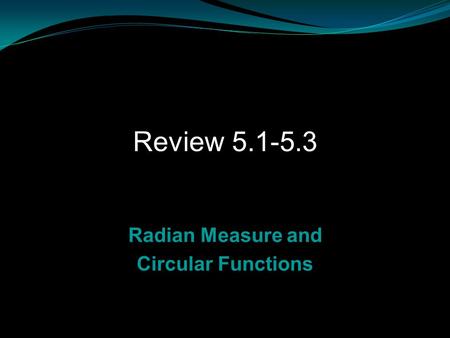 Review 5.1-5.3 Radian Measure and Circular Functions Rev.S08 1.