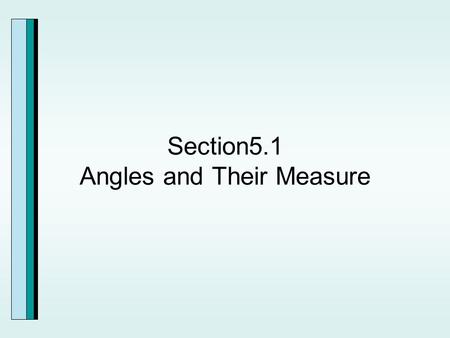 Section5.1 Angles and Their Measure. Angles Measuring Angles Using Degrees.