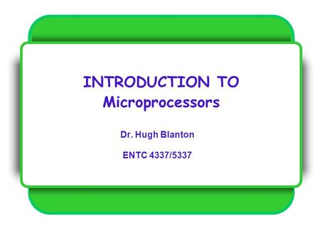 INTRODUCTION TO Microprocessors Dr. Hugh Blanton ENTC 4337/5337.