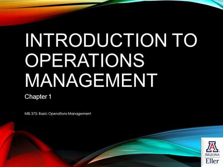 INTRODUCTION TO OPERATIONS MANAGEMENT Chapter 1 MIS 373: Basic Operations Management.