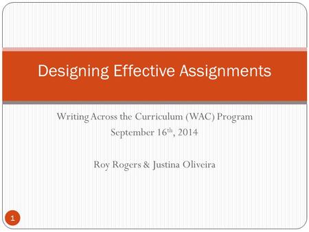 Writing Across the Curriculum (WAC) Program September 16 th, 2014 Roy Rogers & Justina Oliveira 1 Designing Effective Assignments.