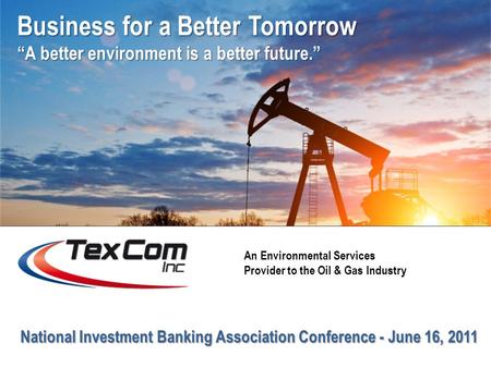 National Investment Banking Association Conference - June 16, 2011 Business for a Better Tomorrow “A better environment is a better future.” An Environmental.