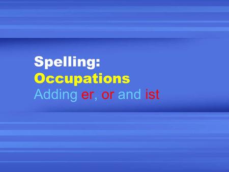 Spelling: Occupations Adding er, or and ist. I books. Job: writer write.
