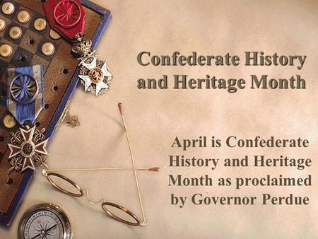 Confederate History and Heritage Month April is Confederate History and Heritage Month as proclaimed by Governor Perdue.