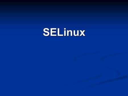 SELinux. 2SELinux Wikipedia says: Security-Enhanced Linux (SELinux) is an implementation of mandatory access control using Linux Security Modules (LSM)