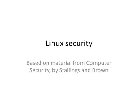 Based on material from Computer Security, by Stallings and Brown