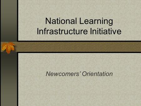 National Learning Infrastructure Initiative Newcomers’ Orientation.